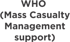 WHO (Mass Casualty Management support)